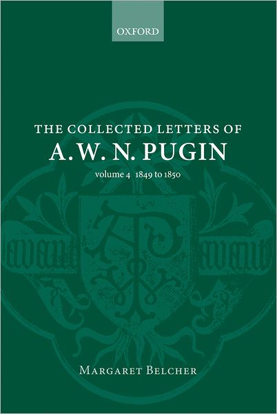 The Collected Letters of A. W. N. Pugin: Volume 4: 1849-1850