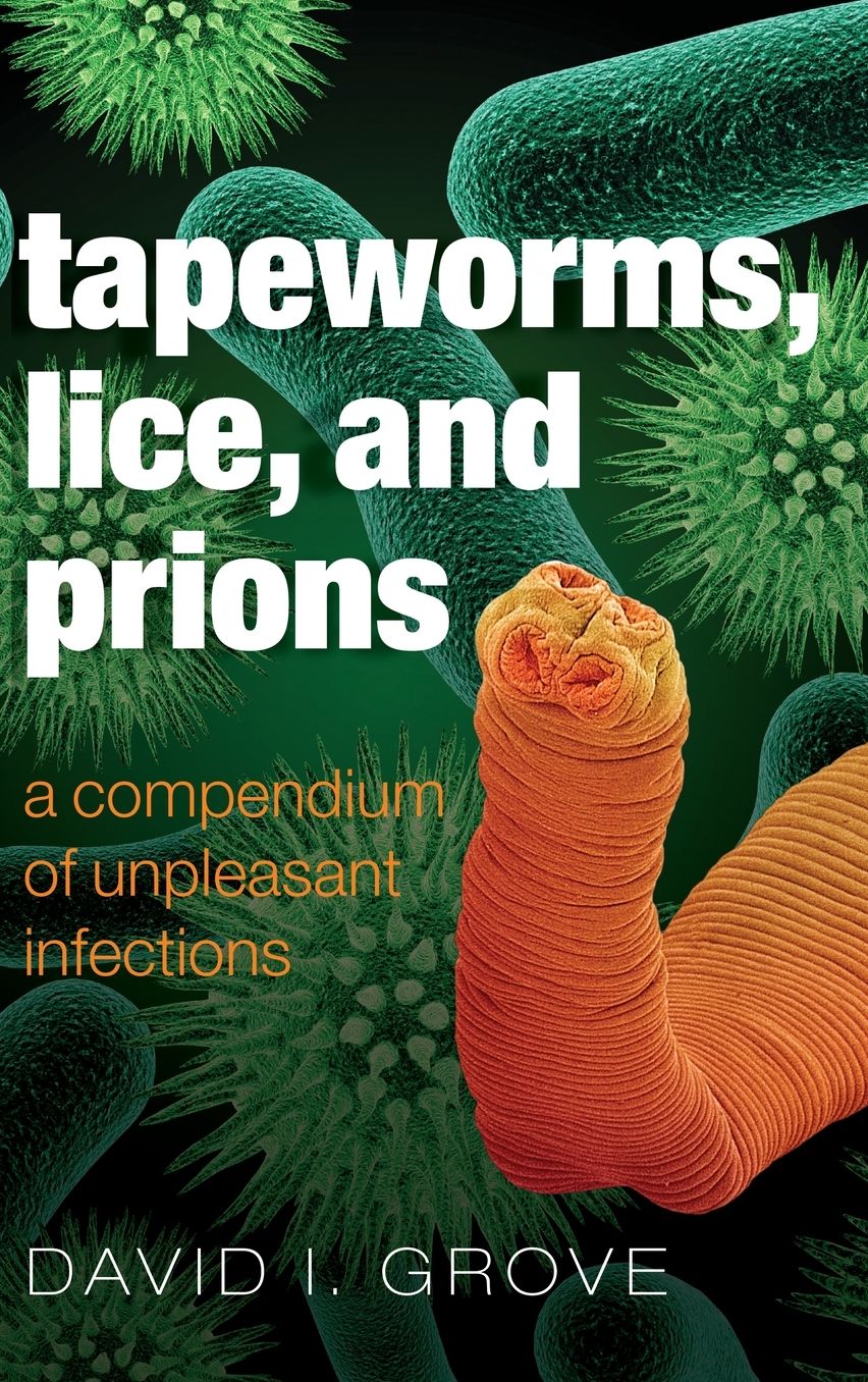 Tapeworms, Lice, and Prions : A Compendium of Unpleasant Infections