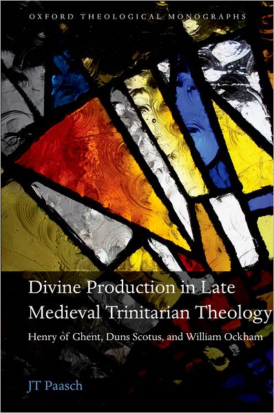 Divine Production in Late Medieval Trinitarian Theology: Henry of Ghent, Duns Scotus, and William Ockham