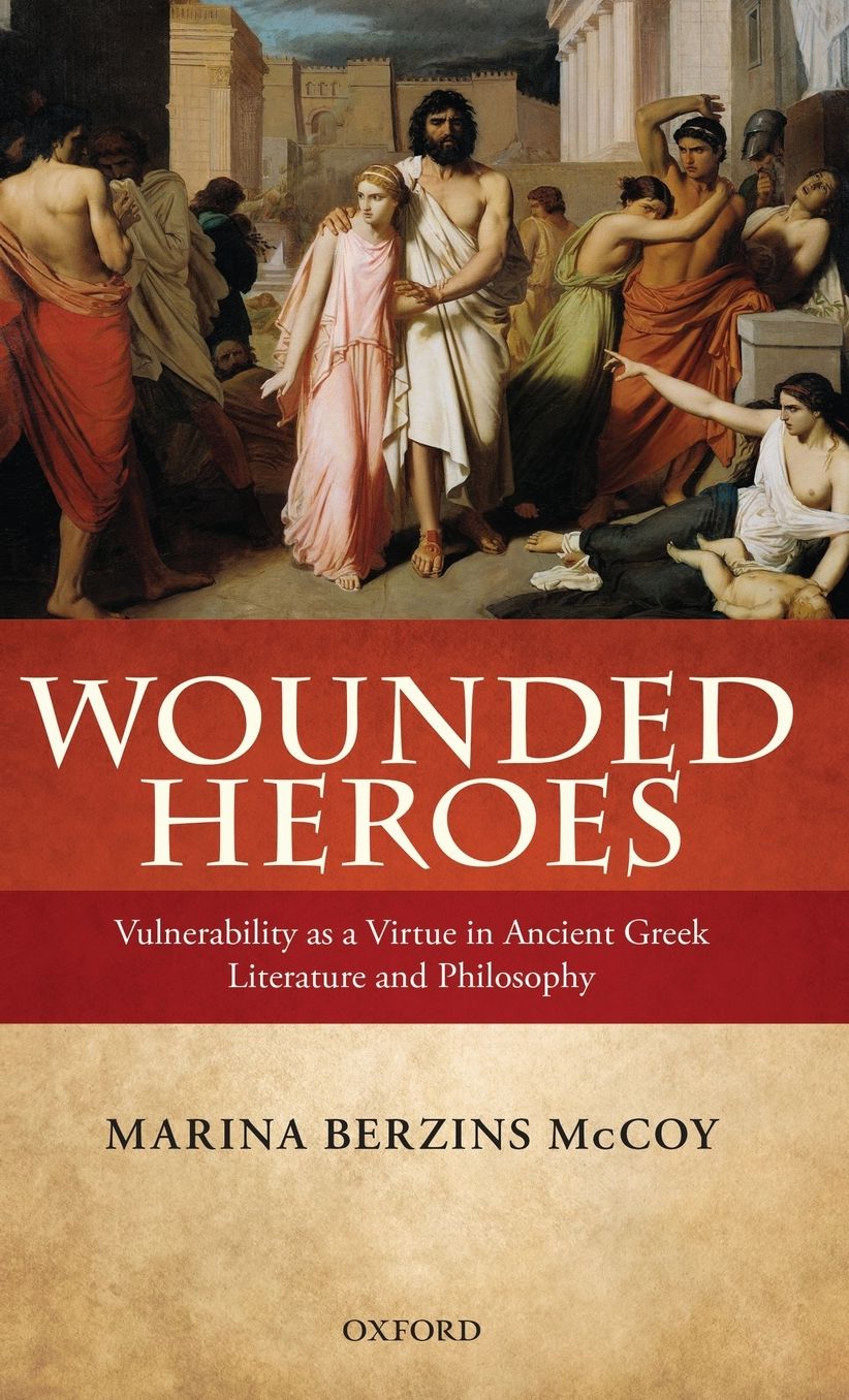 Wounded Heroes: Vulnerability as a Virtue in Ancient Greek Literature and Philosophy