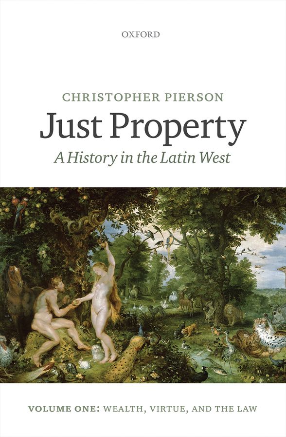 Just Property: A History in the Latin West, Volume One: Wealth, Virtue, and the Law