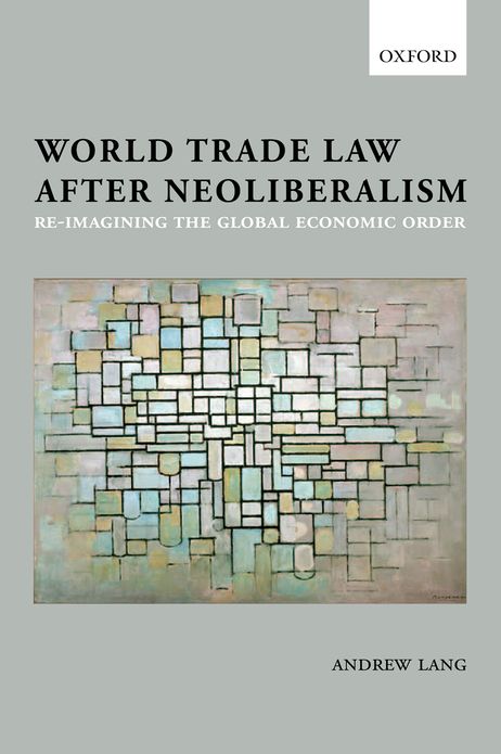 World Trade Law after Neoliberalism: Reimagining the Global Economic Order