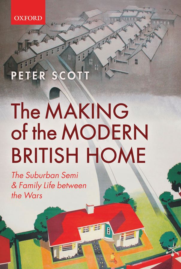 The Making of the Modern British Home: The Suburban Semi and Family Life Between the Wars