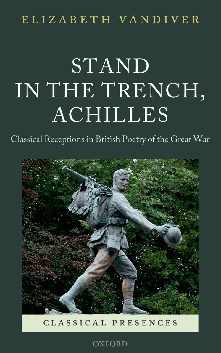 Stand in the Trench, Achilles: Classical Receptions in British Poetry of the Great War