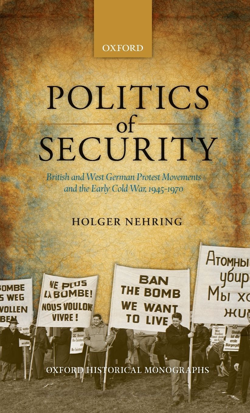 Politics of Security: British and West German Protest Movements and the Early Cold War, 1945-1970