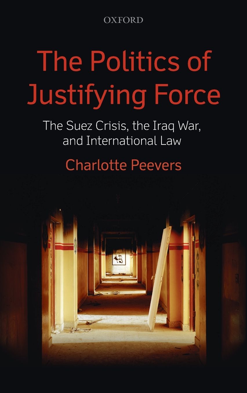 The Politics of Justifying Force: The Suez Crisis, the Iraq War, and International Law