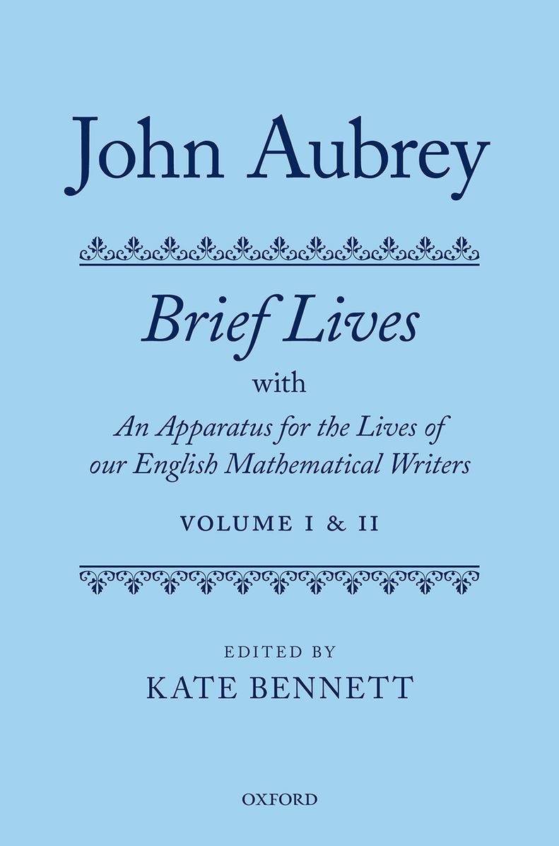 John Aubrey: Brief Lives with an Apparatus for the Lives of Our English Mathematical Writer