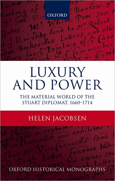 Luxury and Power: The Material World of the Stuart Diplomat, 1660-1714