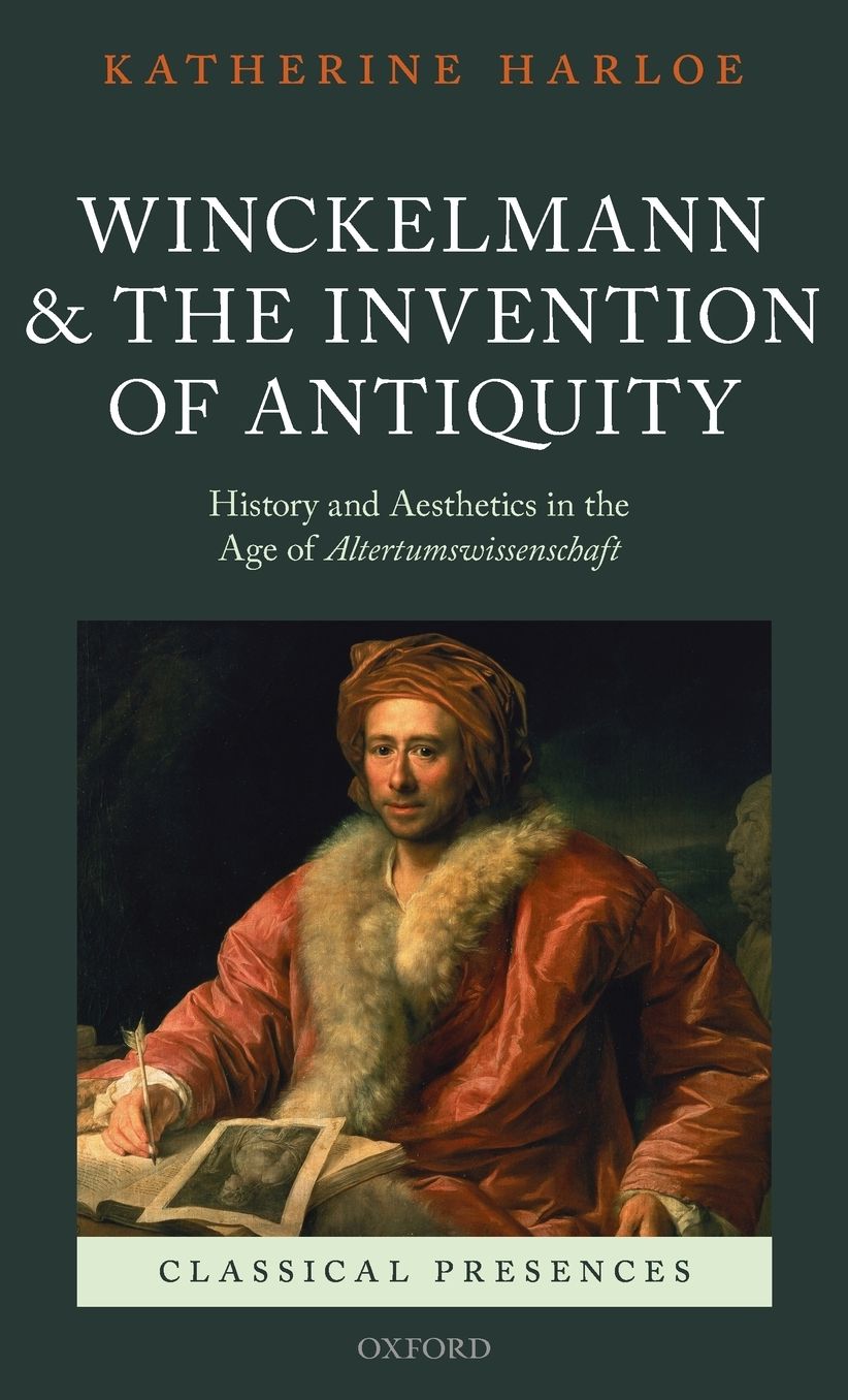 Winckelmann and the Invention of Antiquity: Aesthetics and History in the Age of Altertumswissenschaft
