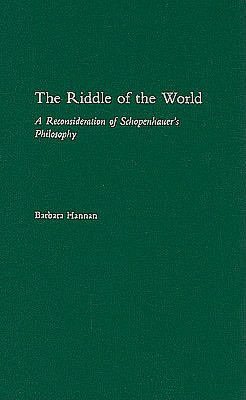 The Riddle of the World: A Reconsideration of Schopenhauer's Philosophy