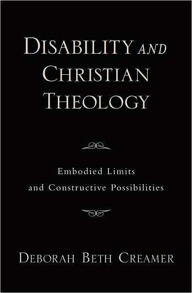 Disability and Christian Theology Embodied Limits and Constructive Possibilities