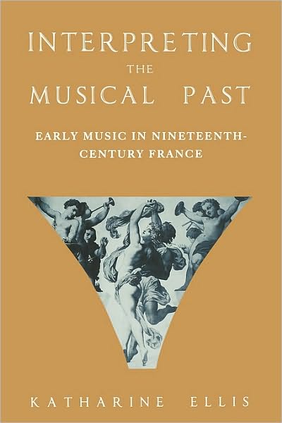 Interpresting the Musical Past : Early Music in Nineteenth Century France