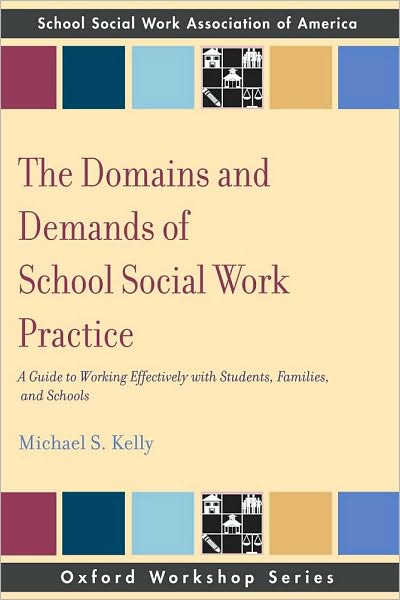 The Domains and Demands of School Social Work Practice: A Guide to Working Effectively with Students, Families and Schools