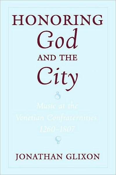 Honoring God and the City: Music at the Venetian Confraternities, 1260-1806