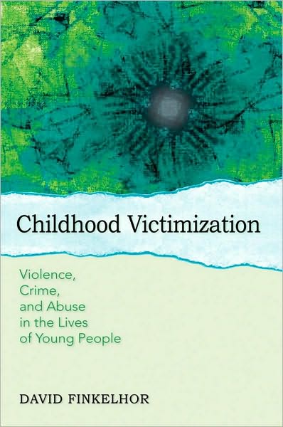Childhood Victimization: Violence, Crime, and Abuse in the Lives of Young People