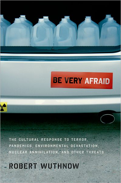 Be Very Afraid: The Cultural Response to Terror, Pandemics, Environmental Devastation, Nuclear Annihilation, and Other Threats