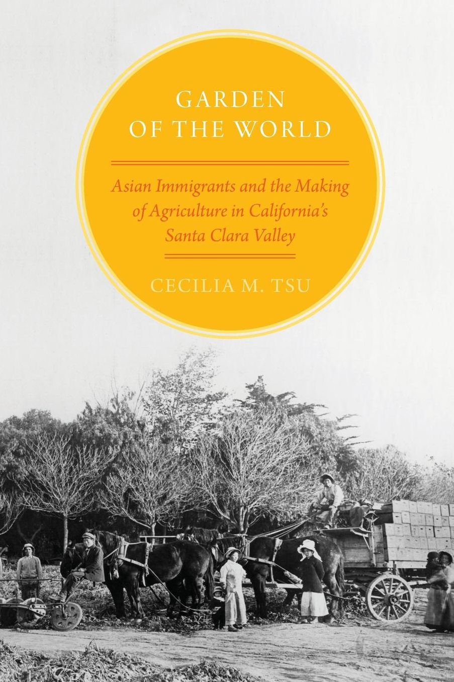 Garden of the World: Asian Immigrants and the Making of Agriculture in California's Santa Clara Valley