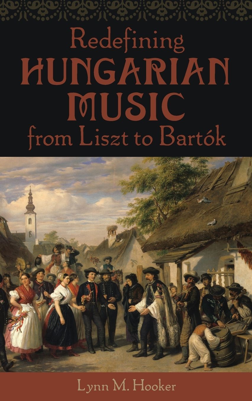 Redefining Hungarian Music from Liszt to Bartok