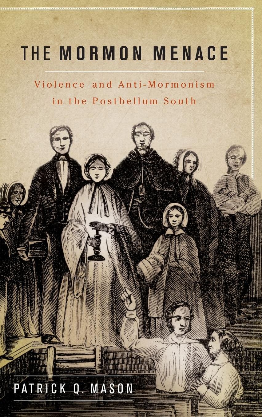 The Mormon Menace: Violence and Anti-Mormonism in the Postbellum South