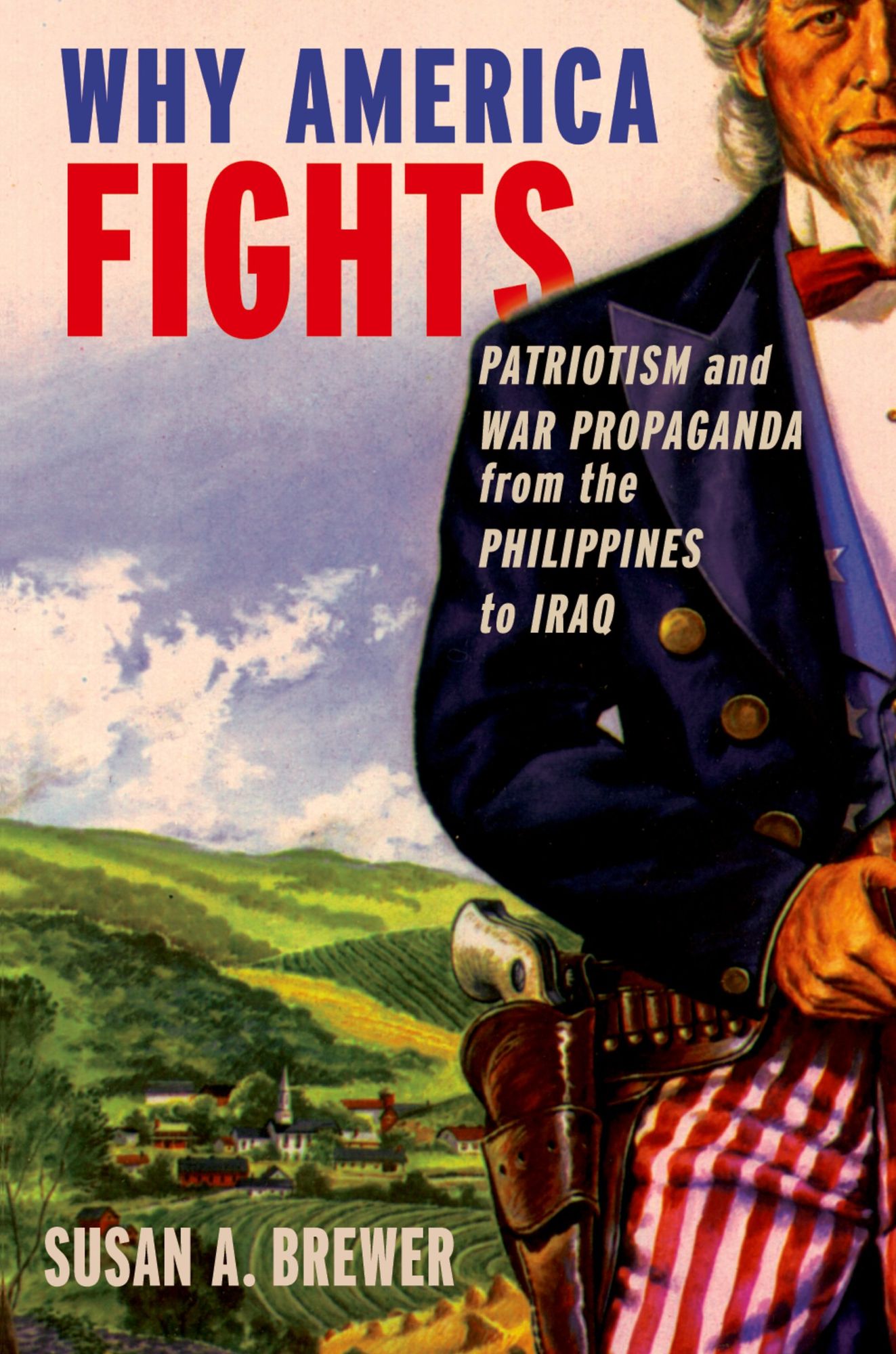 Why America Fights: Patriotism and War Propaganda from the Philippines to Iraq