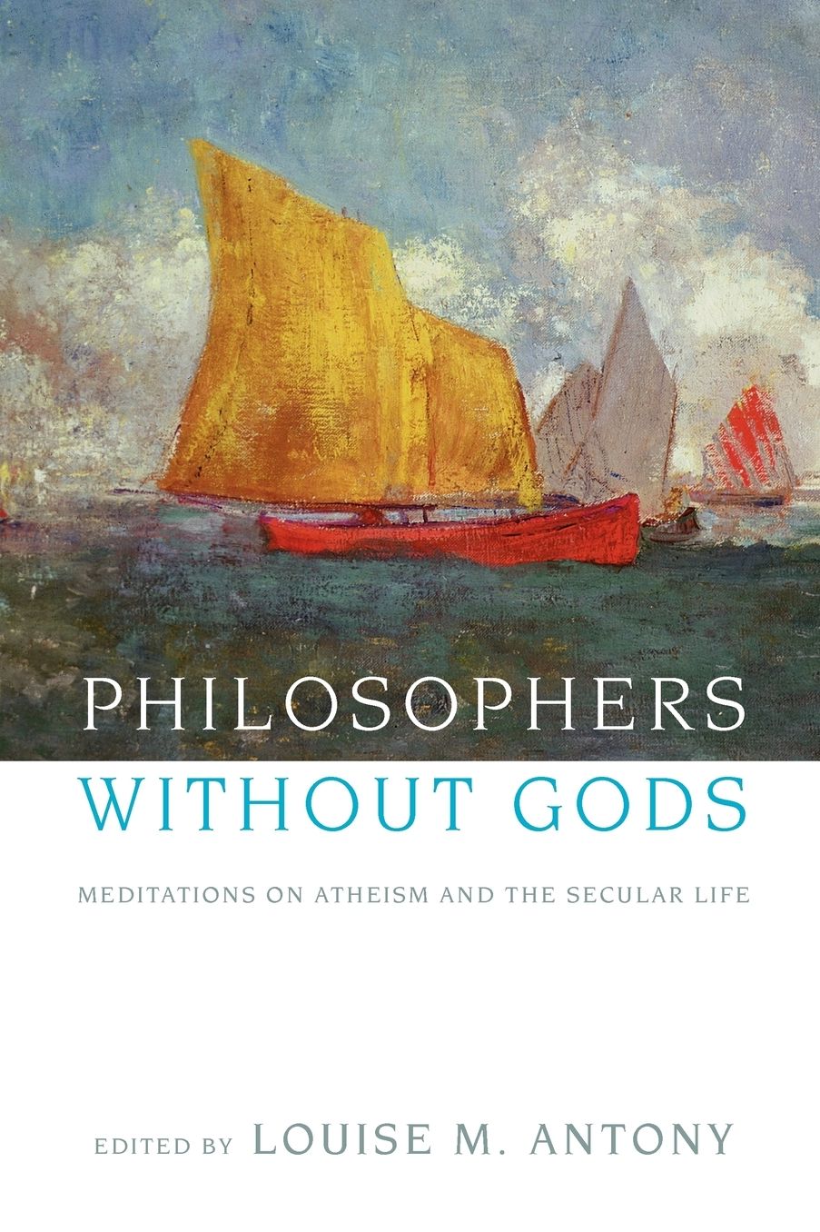 Philosophers without Gods: Meditations on Atheism and the Secular Life
