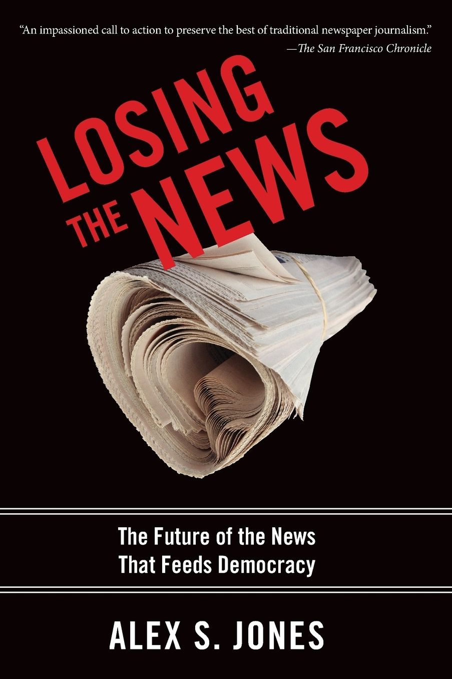 Losing the News: The Future of the News That Feeds Democracy