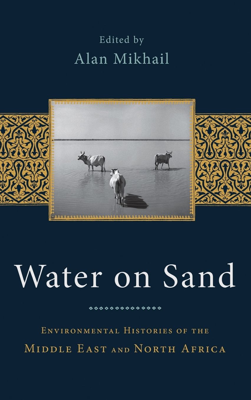Water on Sand: Environmental Histories of the Middle East and North Africa
