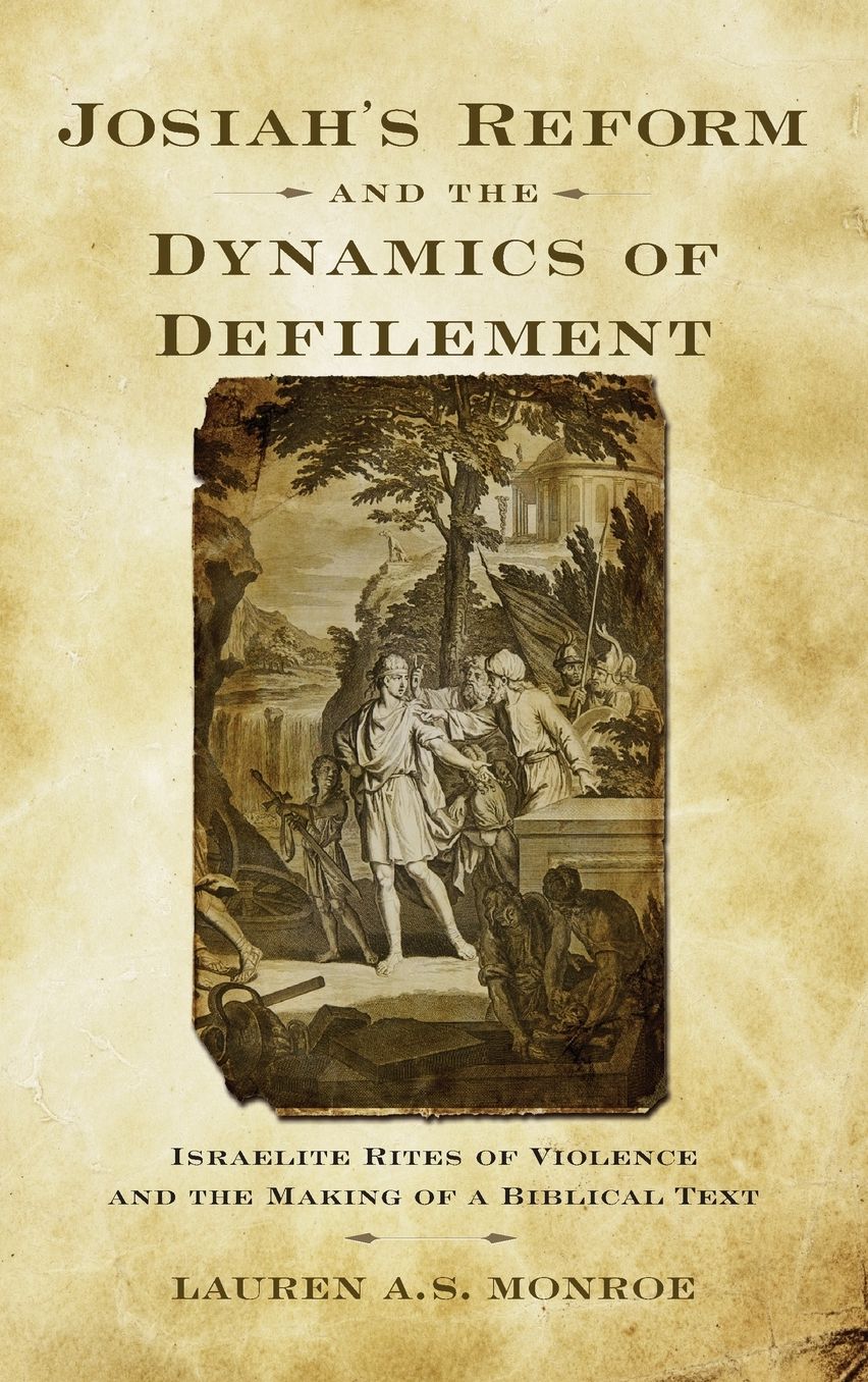 Josiah's Reform and the Dynamics of Defilement: Israelite Rites of Violence and the Making of a Biblical Text