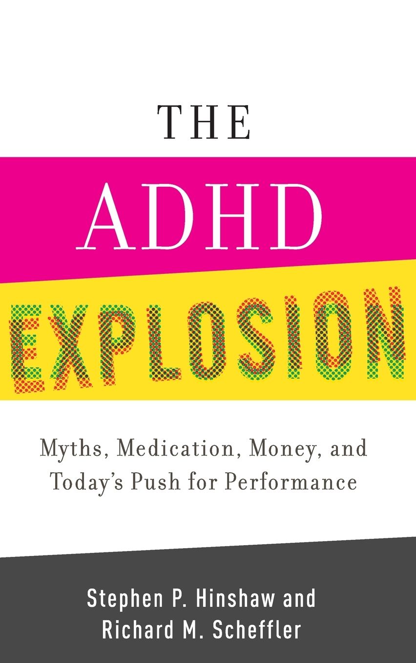 The ADHD Explosion : Myths, Medication, Money, and Today's Push for Performance