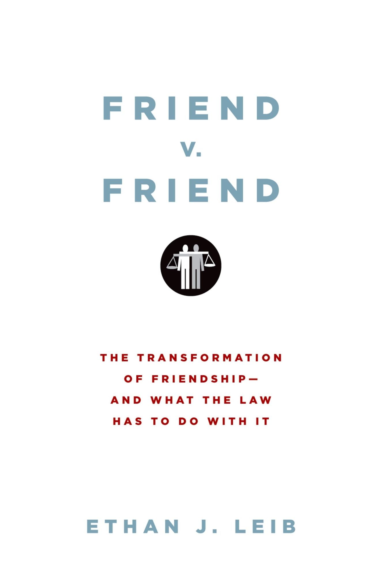 Friend v. Friend: The Transformation of Friendship--and What the Law Has to Do with It