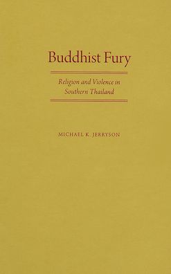 Buddhist Fury: Religion and Violence in Southern Thailand