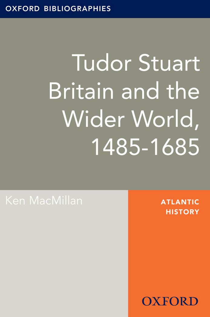 Tudor Stuart Britain and the Wider World, 1485-1685: Oxford Bibliographies Online Research Guide