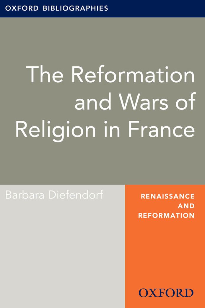 The Reformation and Wars of Religion in France: Oxford Bibliographies Online Research Guide
