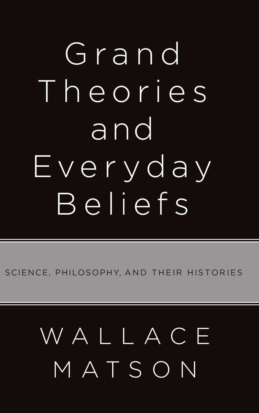Grand Theories and Everyday Beliefs: Science, Philosophy, and their Histories