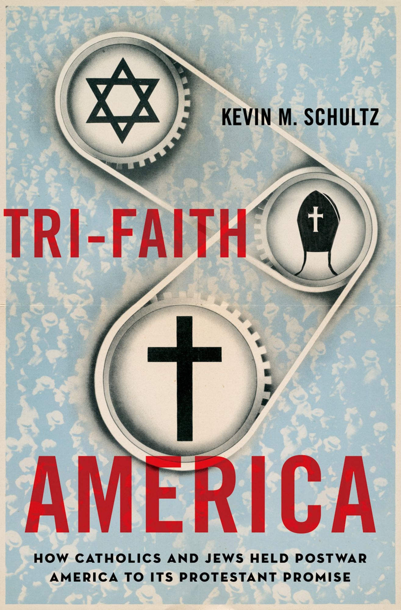 Tri-Faith America: How Catholics and Jews Held Postwar America to Its Protestant Promise