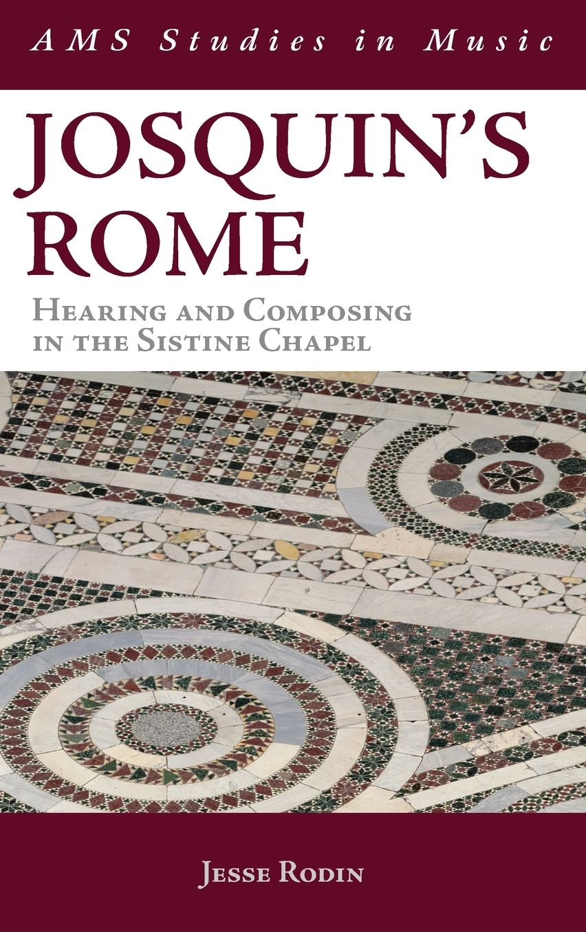 Josquin's Rome: Hearing and Composing in the Sistine Chapel