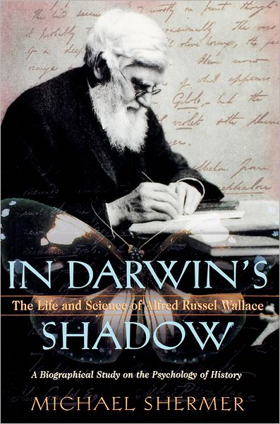 In Darwin's Shadow: The Life and Science of Alfred Russel Wallace - A Biographical Study on the Psychology of History