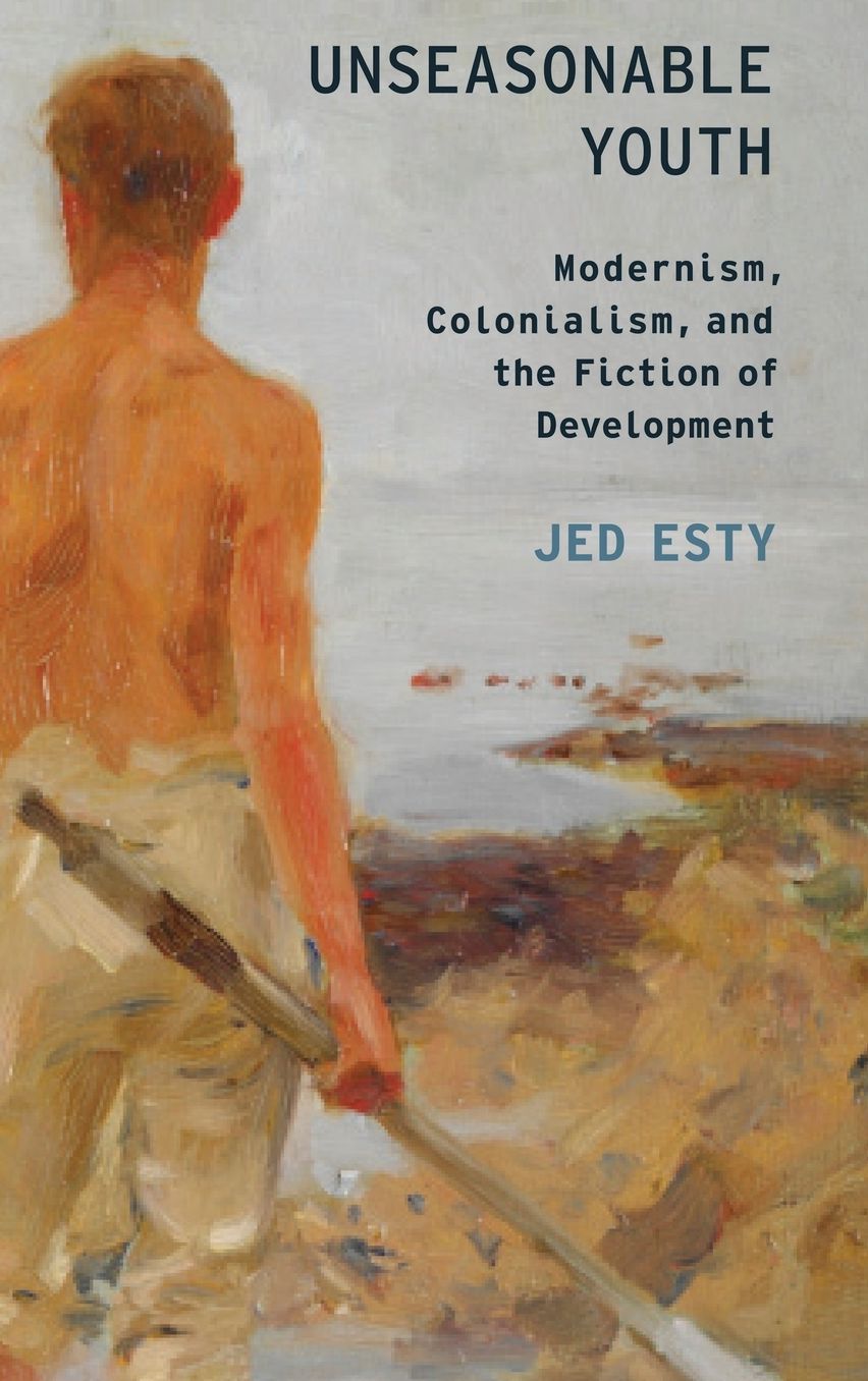 Unseasonable Youth: Modernism, Colonialism, and the Fiction of Development