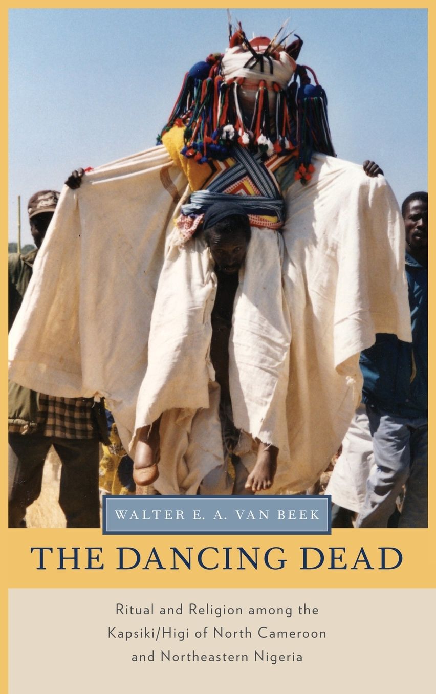 The Dancing Dead: Ritual and Religion among the Kapsiki/Higi of North Cameroon and Northeastern Nigeria