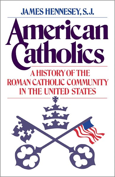 American Catholics: A History of the Roman Catholic Community in the United States