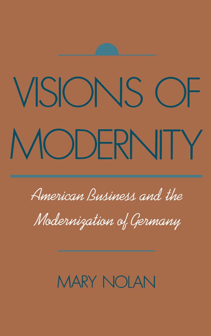 Visions of Modernity: American Business and the Modernization of Germany