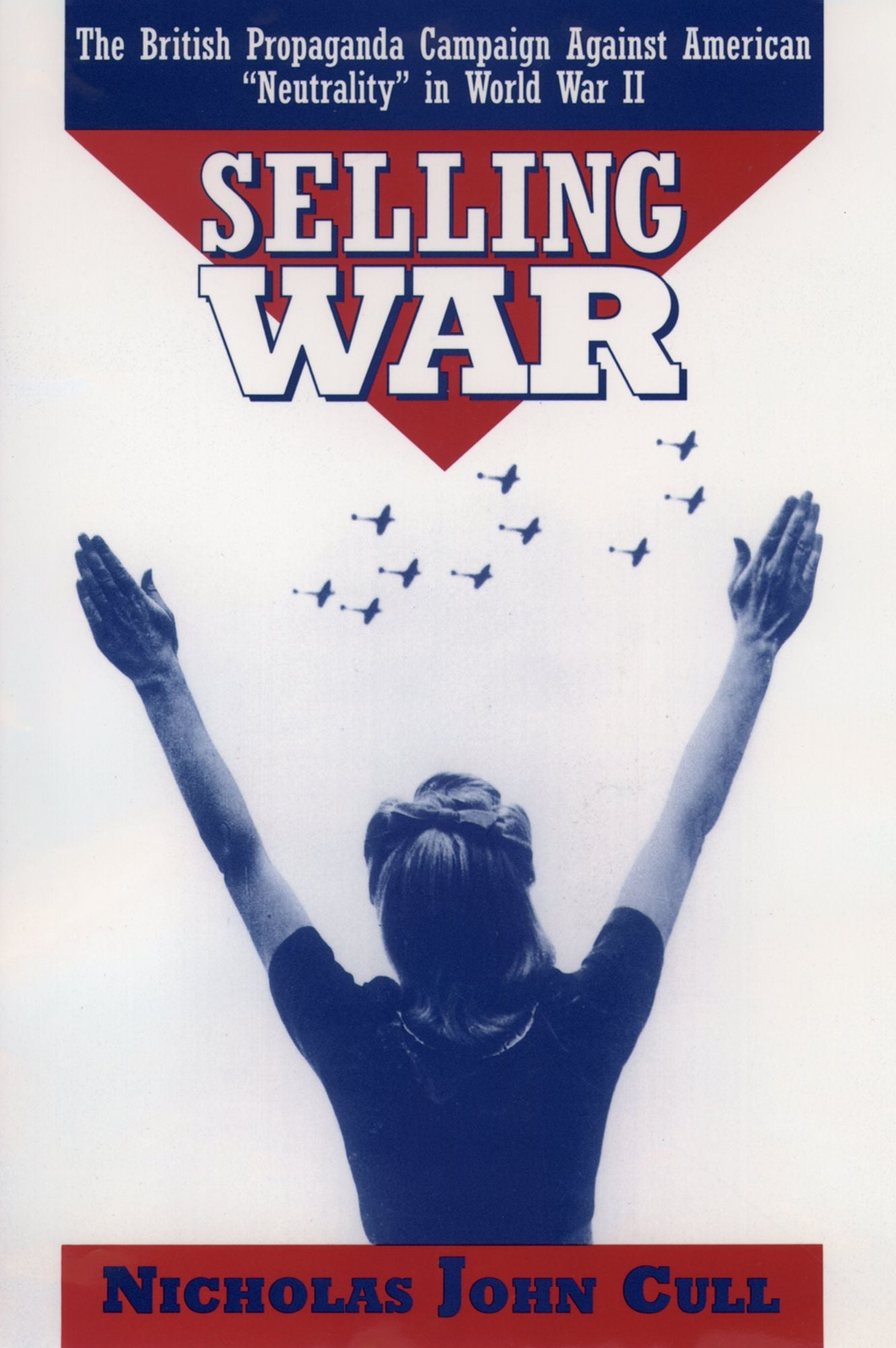 Selling War: The British Propaganda Campaign against American "Neutrality" in World War II