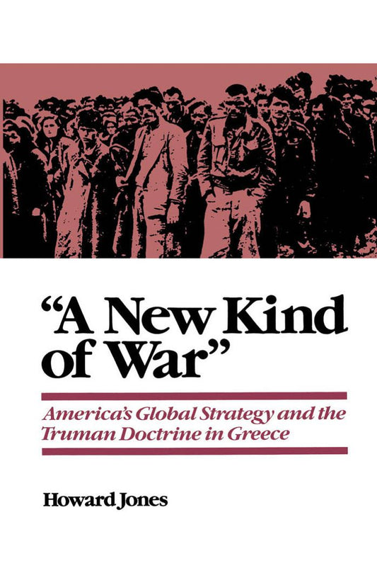 "A New Kind of War": America's Global Strategy and the Truman Doctrine in Greece
