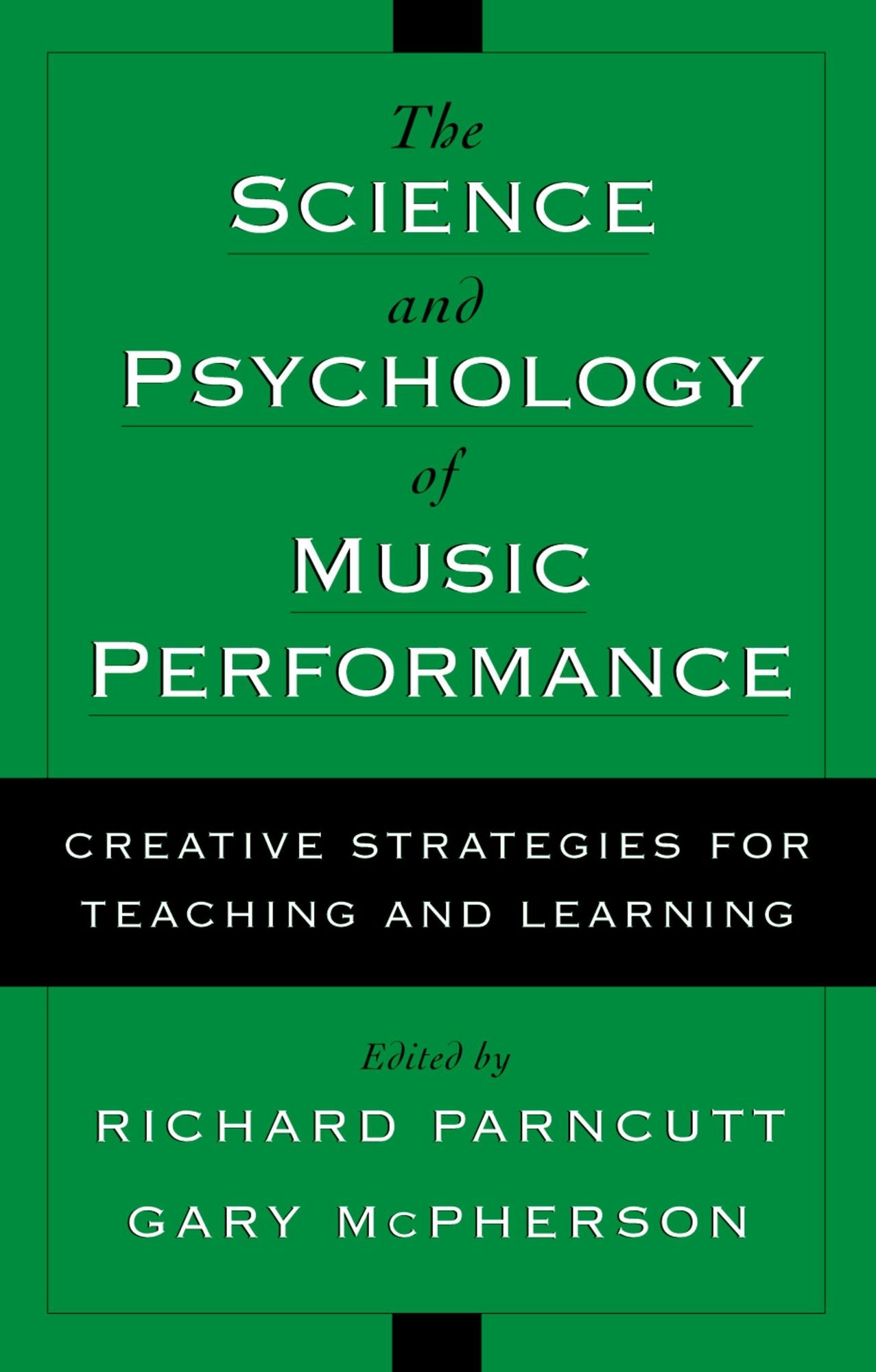The Science and Psychology of Music Performance: Creative Strategies for Teaching and Learning