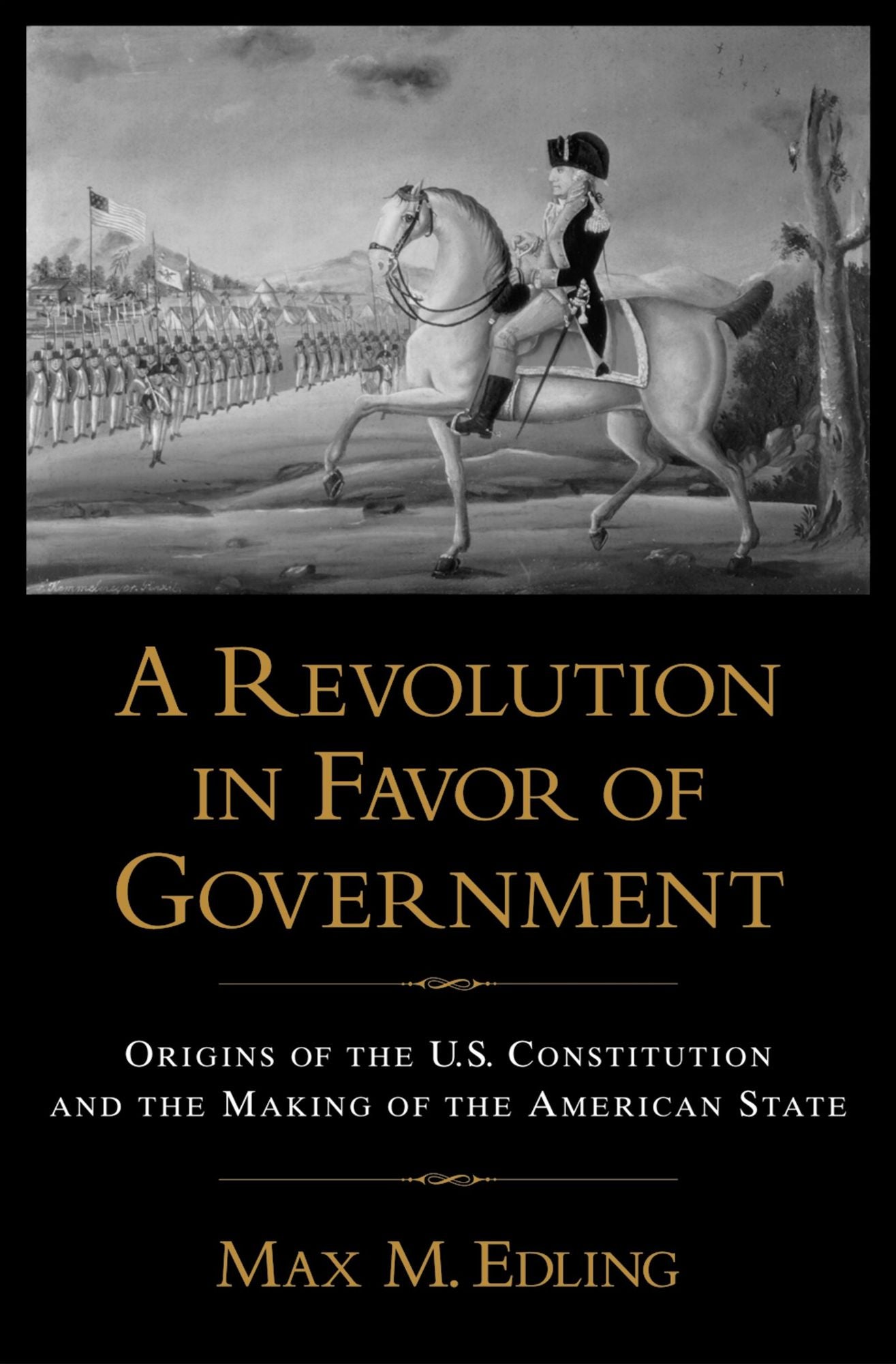 A Revolution in Favor of Government: Origins of the U.S. Constitution and the Making of the American State