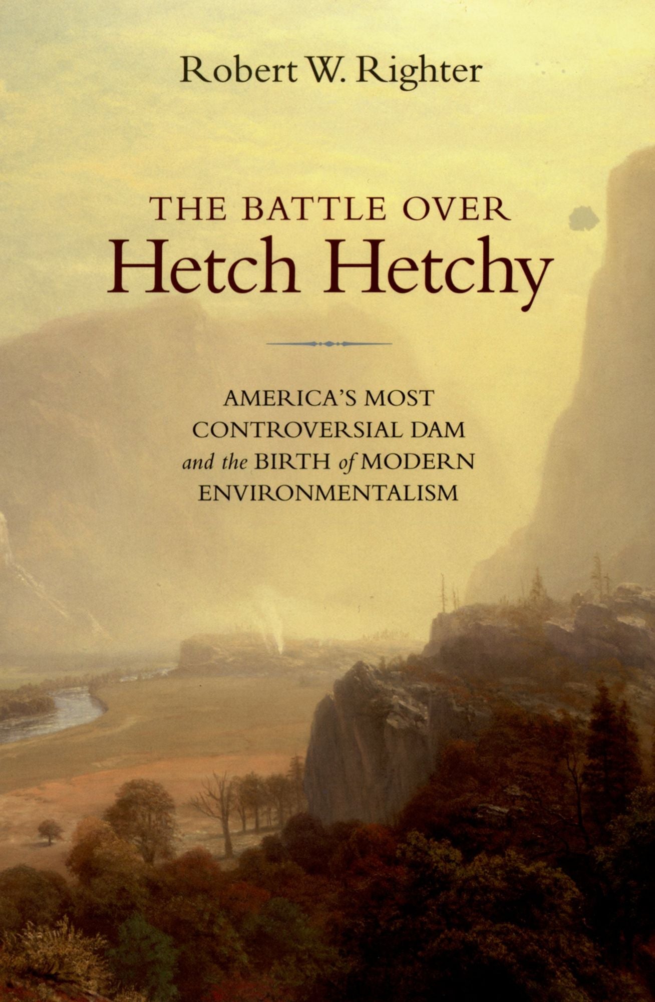The Battle over Hetch Hetchy: America's Most Controversial Dam and the Birth of Modern Environmentalism