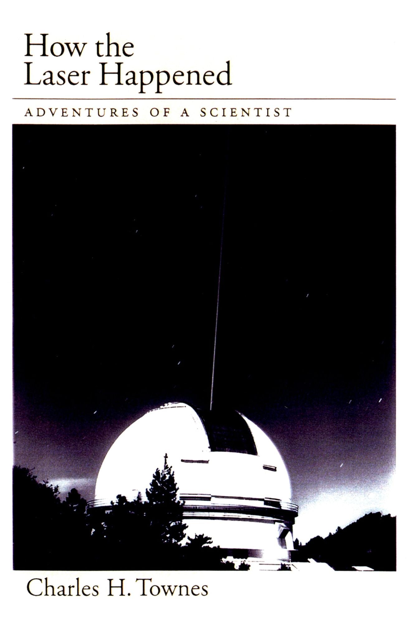 How the Laser Happened: Adventures of a Scientist