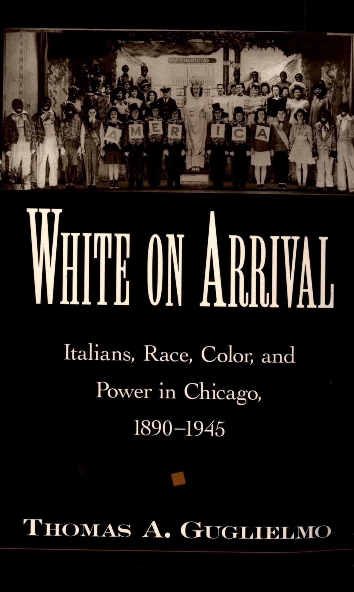 White on Arrival: Italians, Race, Color, and Power in Chicago, 1890-1945