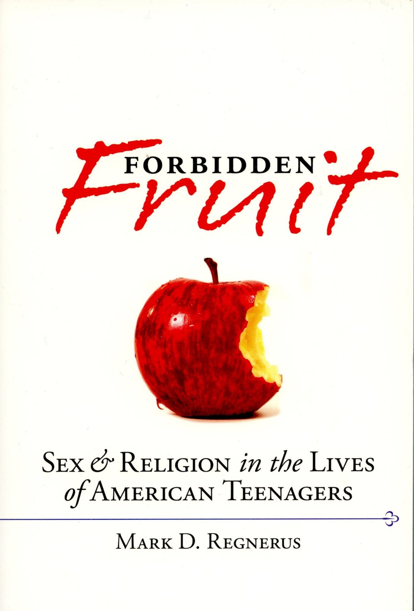 Forbidden Fruit: Sex #x00026; Religion in the Lives of American Teenagers