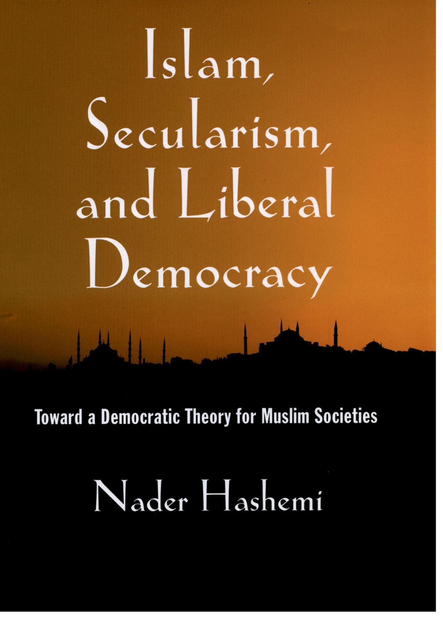 Islam, Secularism, and Liberal Democracy: Toward a Democratic Theory for Muslim Societies